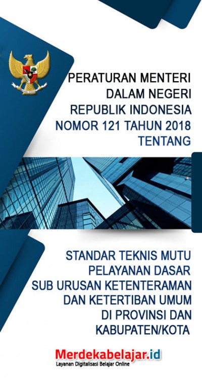 Peraturan Menteri Dalam Negeri RI Nomor 121 Tahun 2018 tentang Standar Teknis Mutu Pelayanan Dasar Sub Urusan Ketenteraman dan Ketertiban Umum di Provinsi dan Kabupaten/Kota