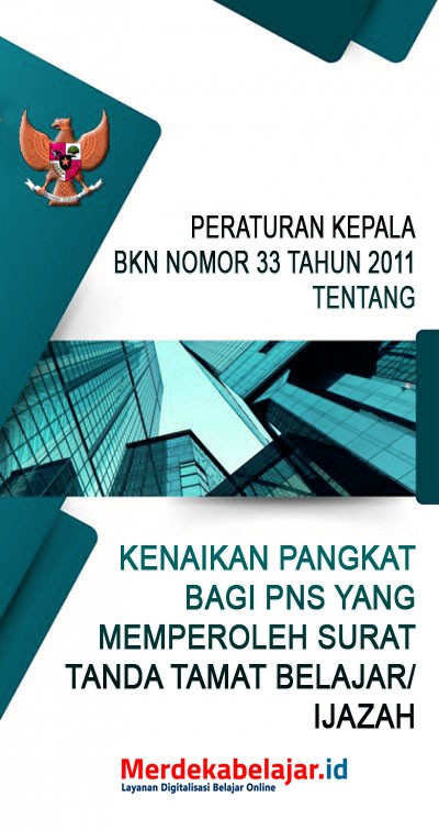 Peraturan Kepala BKN Nomor 33 tahun 2011 tentang Kenaikan Pangkat Bagi PNS yang Memperoleh Surat Tanda Tamat Belajar/Ijazah